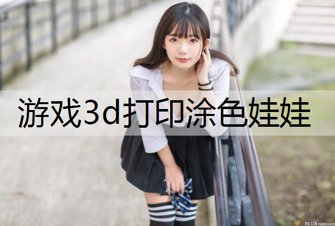 游戏3d打印涂色娃娃