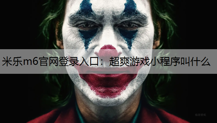 米乐m6官网登录入口：超爽游戏小程序叫什么