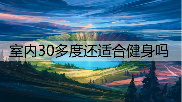 室内30多度还适合健身吗