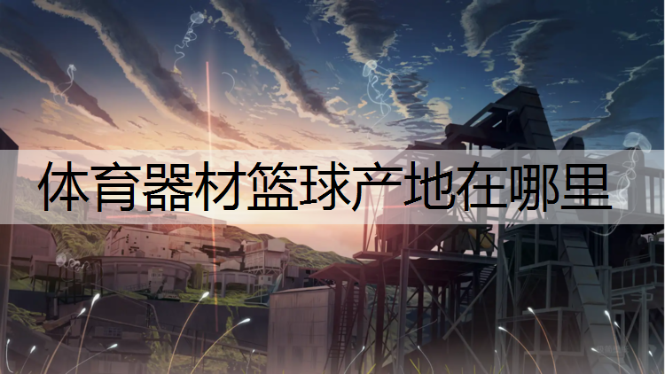 体育器材篮球产地在哪里