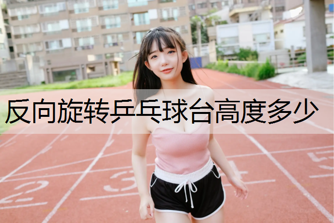 反向旋转乒乓球台高度多少