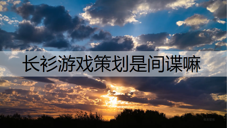 长衫游戏策划是间谍嘛