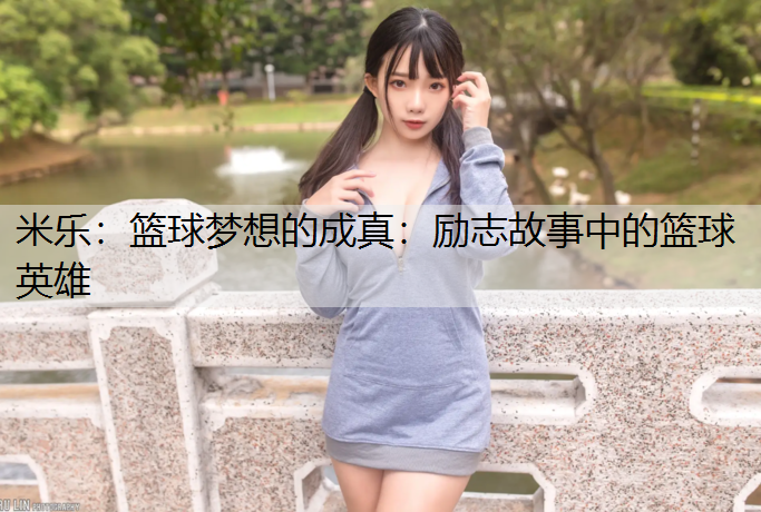 篮球梦想的成真：励志故事中的篮球英雄
