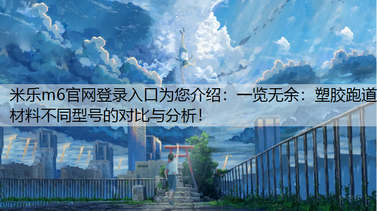 一览无余：塑胶跑道材料不同型号的对比与分析！